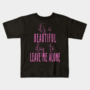 It's a Beautiful Day to Leave Me Alone Kids T-Shirt